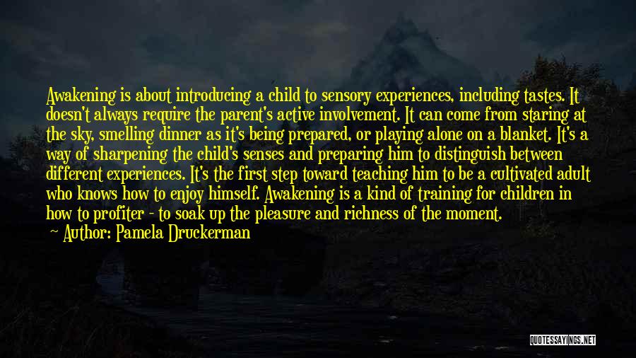 Pamela Druckerman Quotes: Awakening Is About Introducing A Child To Sensory Experiences, Including Tastes. It Doesn't Always Require The Parent's Active Involvement. It