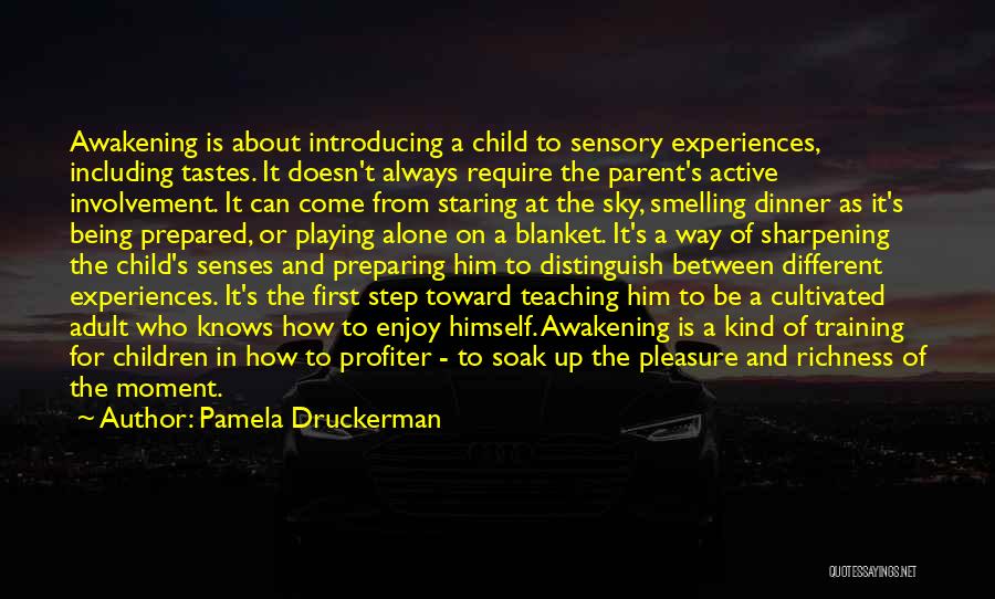 Pamela Druckerman Quotes: Awakening Is About Introducing A Child To Sensory Experiences, Including Tastes. It Doesn't Always Require The Parent's Active Involvement. It