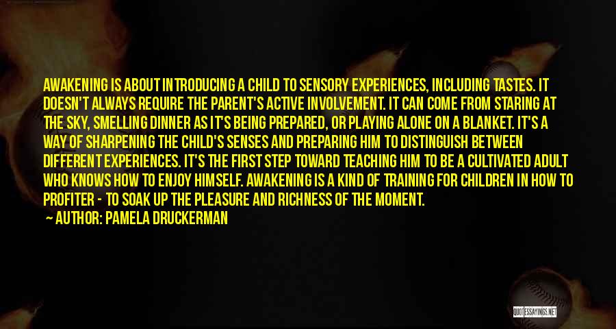 Pamela Druckerman Quotes: Awakening Is About Introducing A Child To Sensory Experiences, Including Tastes. It Doesn't Always Require The Parent's Active Involvement. It