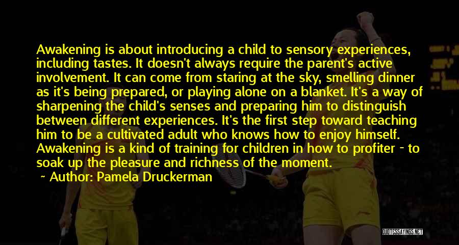 Pamela Druckerman Quotes: Awakening Is About Introducing A Child To Sensory Experiences, Including Tastes. It Doesn't Always Require The Parent's Active Involvement. It