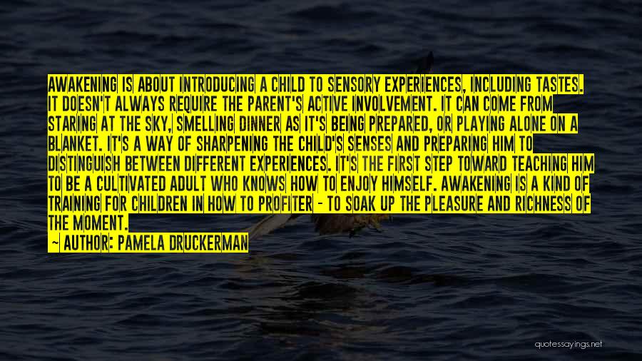 Pamela Druckerman Quotes: Awakening Is About Introducing A Child To Sensory Experiences, Including Tastes. It Doesn't Always Require The Parent's Active Involvement. It