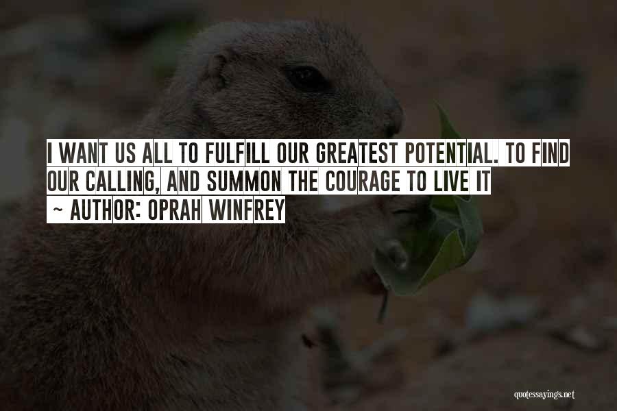 Oprah Winfrey Quotes: I Want Us All To Fulfill Our Greatest Potential. To Find Our Calling, And Summon The Courage To Live It