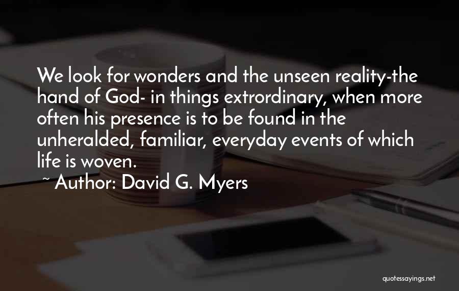 David G. Myers Quotes: We Look For Wonders And The Unseen Reality-the Hand Of God- In Things Extrordinary, When More Often His Presence Is
