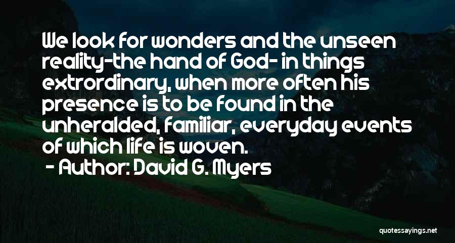 David G. Myers Quotes: We Look For Wonders And The Unseen Reality-the Hand Of God- In Things Extrordinary, When More Often His Presence Is