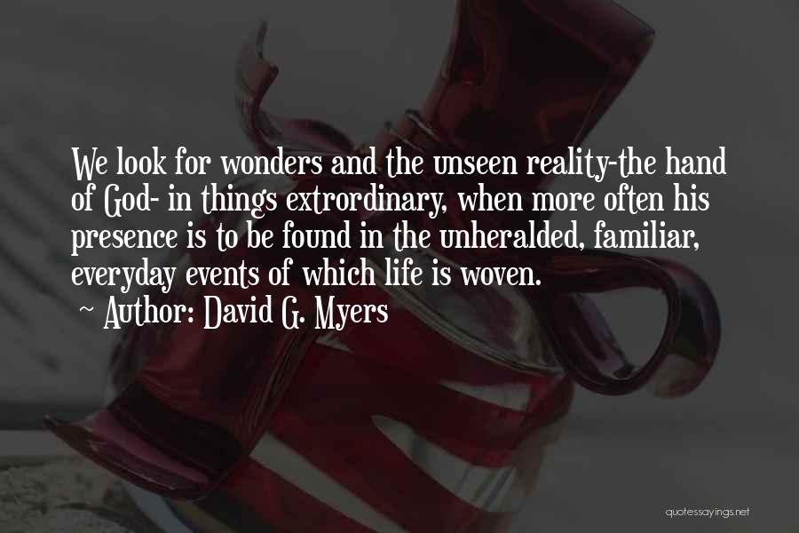 David G. Myers Quotes: We Look For Wonders And The Unseen Reality-the Hand Of God- In Things Extrordinary, When More Often His Presence Is