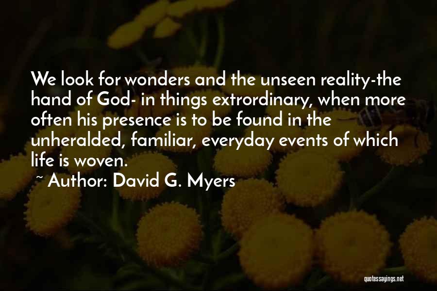 David G. Myers Quotes: We Look For Wonders And The Unseen Reality-the Hand Of God- In Things Extrordinary, When More Often His Presence Is