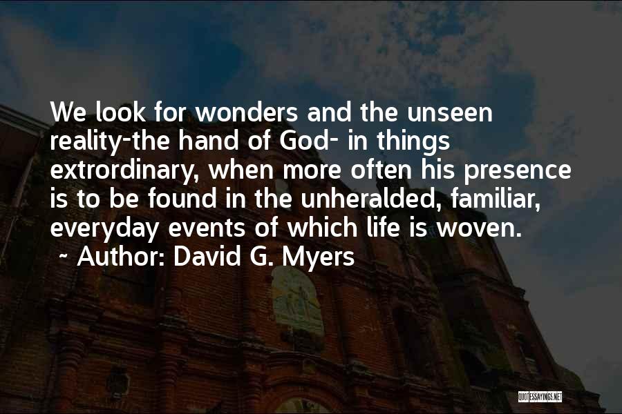 David G. Myers Quotes: We Look For Wonders And The Unseen Reality-the Hand Of God- In Things Extrordinary, When More Often His Presence Is