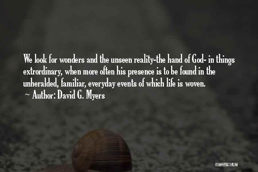 David G. Myers Quotes: We Look For Wonders And The Unseen Reality-the Hand Of God- In Things Extrordinary, When More Often His Presence Is