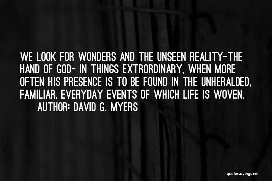 David G. Myers Quotes: We Look For Wonders And The Unseen Reality-the Hand Of God- In Things Extrordinary, When More Often His Presence Is