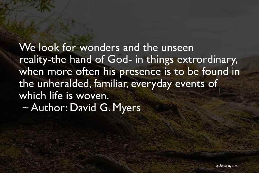 David G. Myers Quotes: We Look For Wonders And The Unseen Reality-the Hand Of God- In Things Extrordinary, When More Often His Presence Is