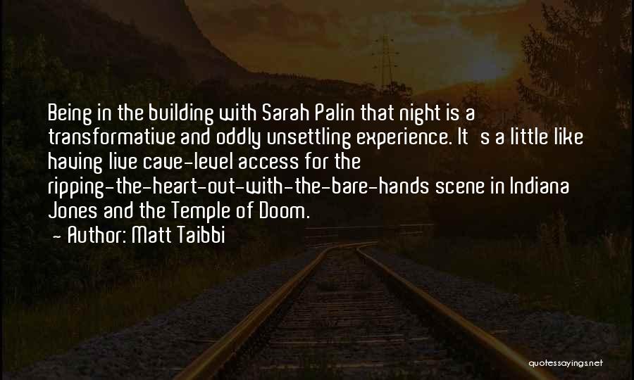 Matt Taibbi Quotes: Being In The Building With Sarah Palin That Night Is A Transformative And Oddly Unsettling Experience. It's A Little Like