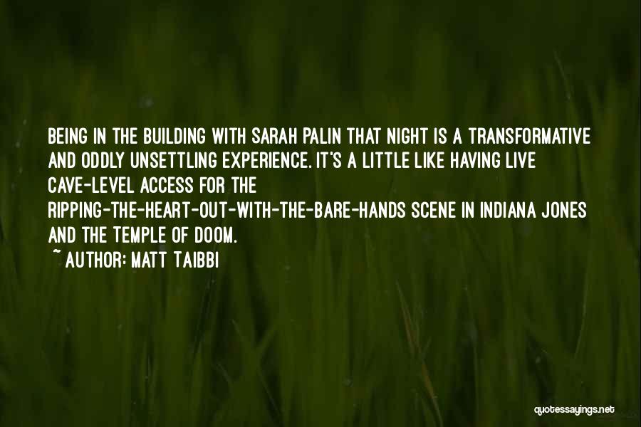 Matt Taibbi Quotes: Being In The Building With Sarah Palin That Night Is A Transformative And Oddly Unsettling Experience. It's A Little Like
