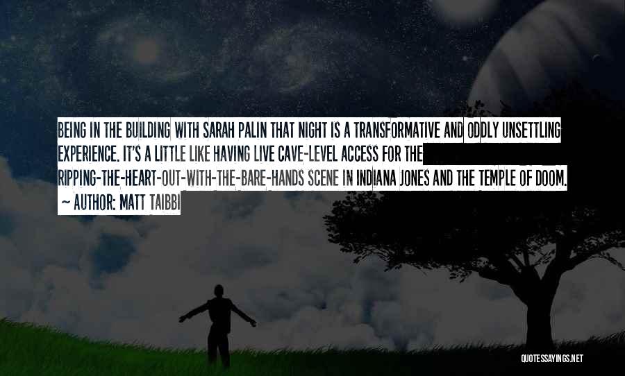 Matt Taibbi Quotes: Being In The Building With Sarah Palin That Night Is A Transformative And Oddly Unsettling Experience. It's A Little Like