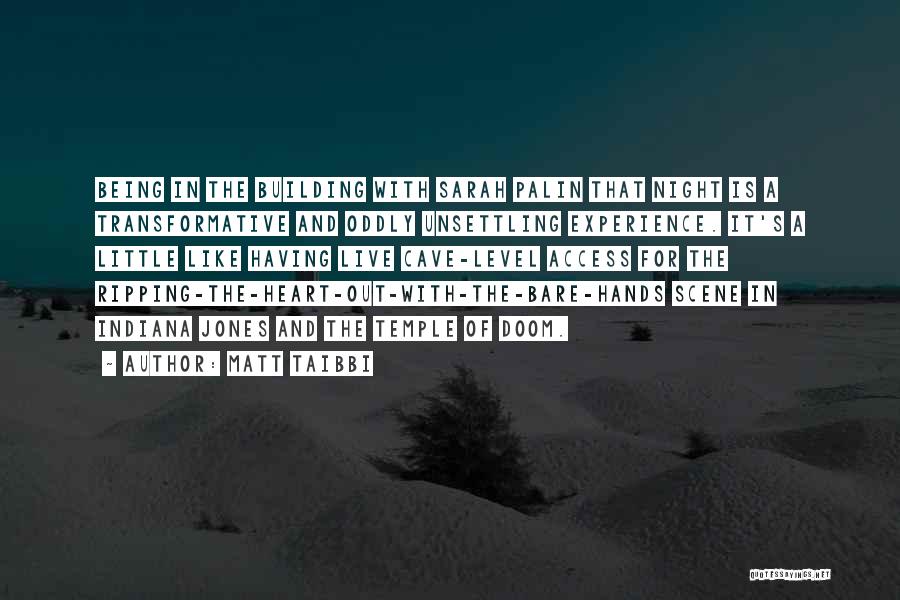Matt Taibbi Quotes: Being In The Building With Sarah Palin That Night Is A Transformative And Oddly Unsettling Experience. It's A Little Like