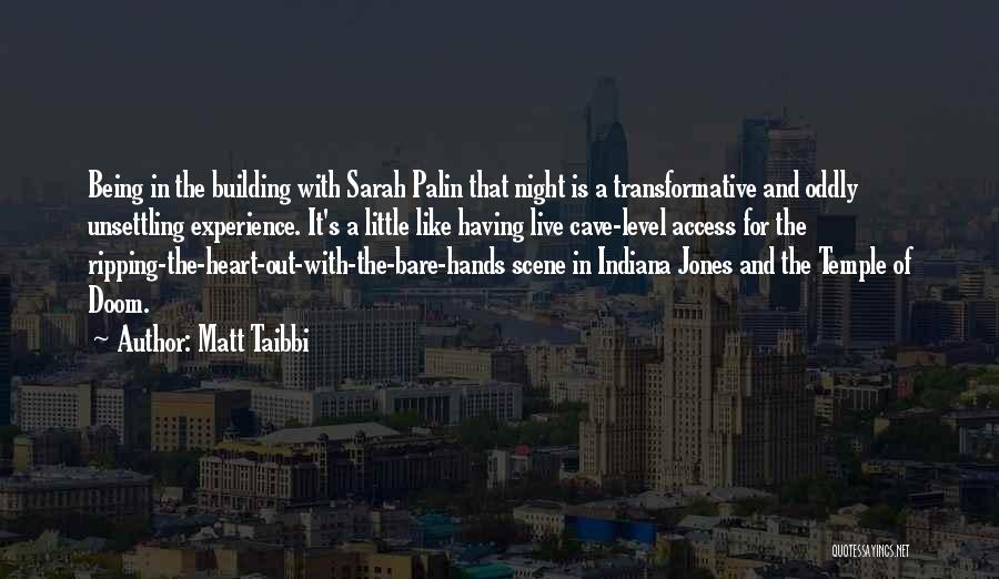 Matt Taibbi Quotes: Being In The Building With Sarah Palin That Night Is A Transformative And Oddly Unsettling Experience. It's A Little Like