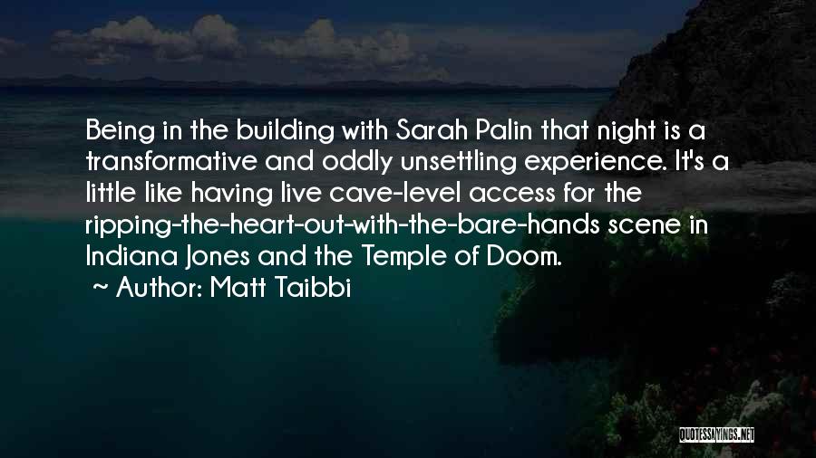 Matt Taibbi Quotes: Being In The Building With Sarah Palin That Night Is A Transformative And Oddly Unsettling Experience. It's A Little Like