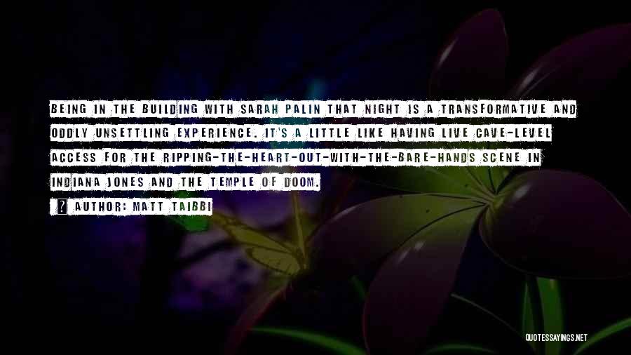 Matt Taibbi Quotes: Being In The Building With Sarah Palin That Night Is A Transformative And Oddly Unsettling Experience. It's A Little Like