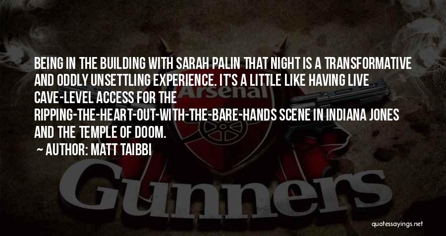 Matt Taibbi Quotes: Being In The Building With Sarah Palin That Night Is A Transformative And Oddly Unsettling Experience. It's A Little Like