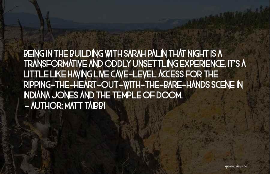 Matt Taibbi Quotes: Being In The Building With Sarah Palin That Night Is A Transformative And Oddly Unsettling Experience. It's A Little Like