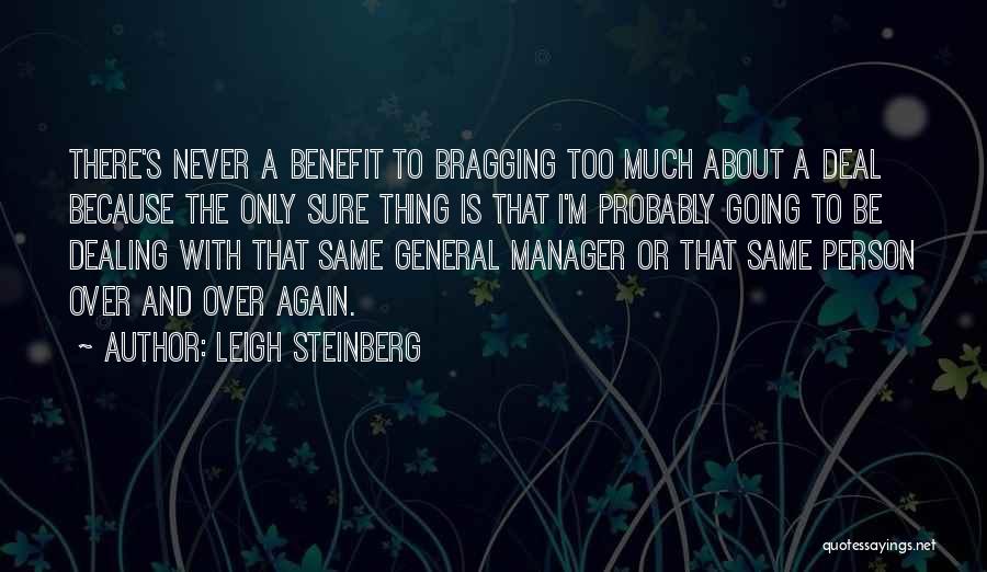 Leigh Steinberg Quotes: There's Never A Benefit To Bragging Too Much About A Deal Because The Only Sure Thing Is That I'm Probably