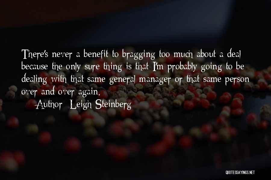 Leigh Steinberg Quotes: There's Never A Benefit To Bragging Too Much About A Deal Because The Only Sure Thing Is That I'm Probably