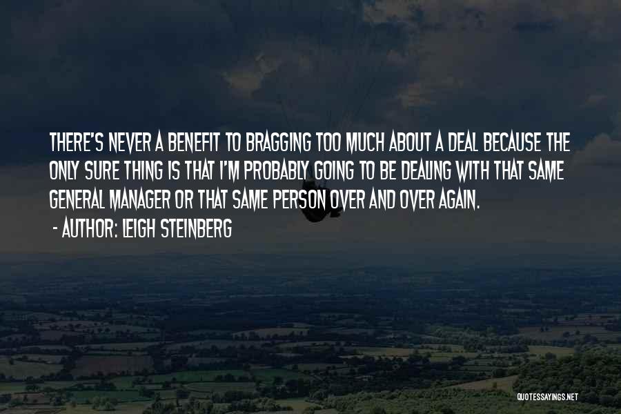 Leigh Steinberg Quotes: There's Never A Benefit To Bragging Too Much About A Deal Because The Only Sure Thing Is That I'm Probably