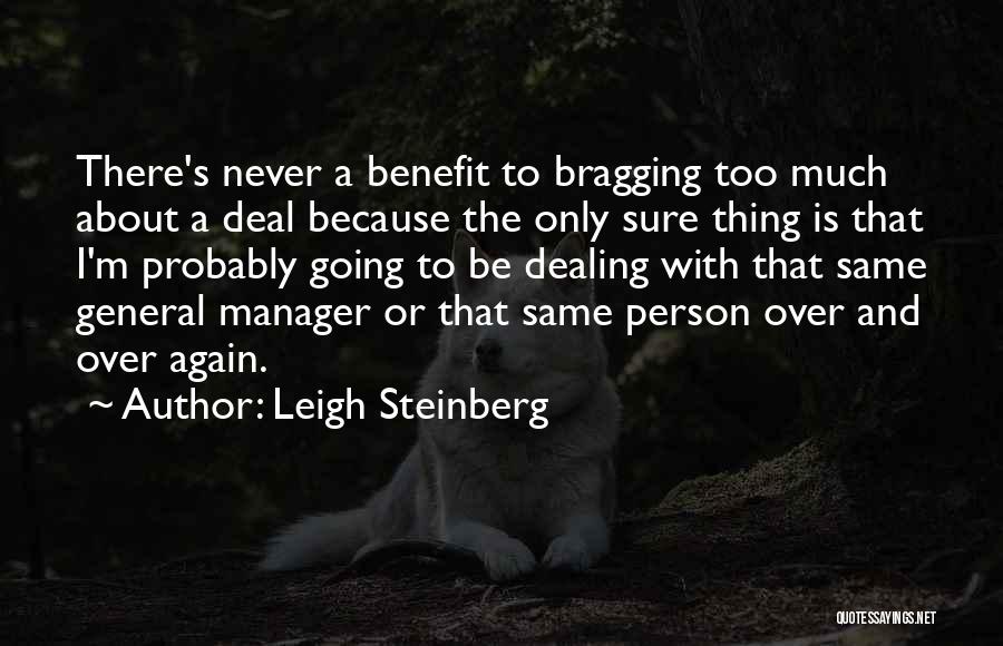 Leigh Steinberg Quotes: There's Never A Benefit To Bragging Too Much About A Deal Because The Only Sure Thing Is That I'm Probably