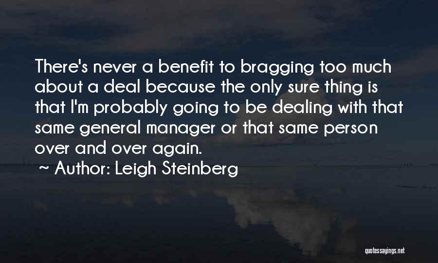 Leigh Steinberg Quotes: There's Never A Benefit To Bragging Too Much About A Deal Because The Only Sure Thing Is That I'm Probably