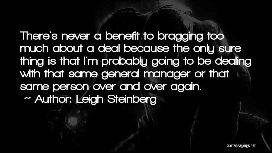 Leigh Steinberg Quotes: There's Never A Benefit To Bragging Too Much About A Deal Because The Only Sure Thing Is That I'm Probably