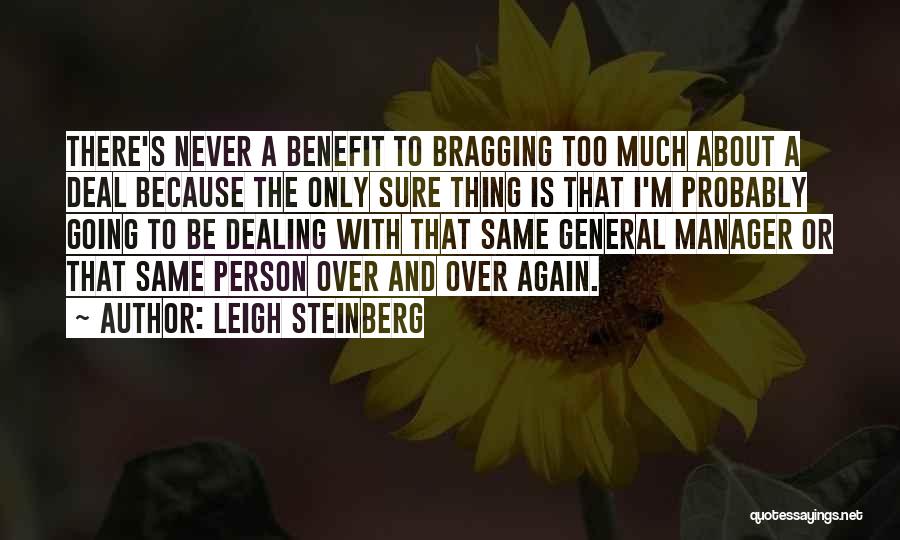 Leigh Steinberg Quotes: There's Never A Benefit To Bragging Too Much About A Deal Because The Only Sure Thing Is That I'm Probably