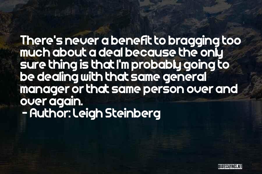 Leigh Steinberg Quotes: There's Never A Benefit To Bragging Too Much About A Deal Because The Only Sure Thing Is That I'm Probably