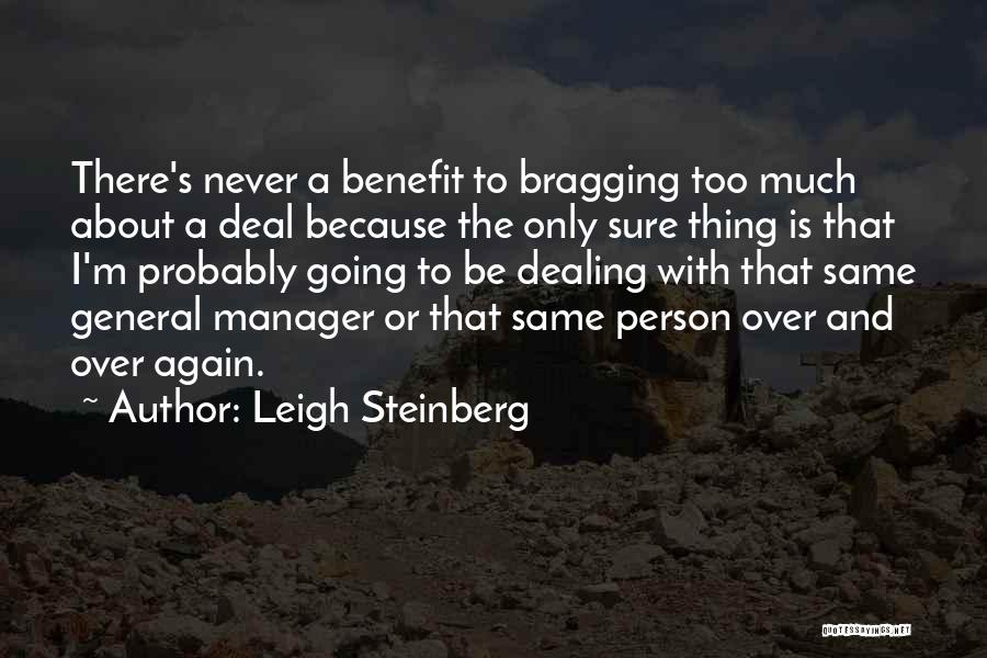 Leigh Steinberg Quotes: There's Never A Benefit To Bragging Too Much About A Deal Because The Only Sure Thing Is That I'm Probably