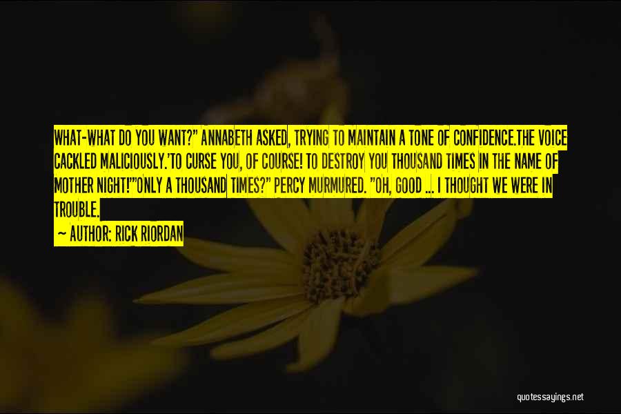 Rick Riordan Quotes: What-what Do You Want? Annabeth Asked, Trying To Maintain A Tone Of Confidence.the Voice Cackled Maliciously.'to Curse You, Of Course!