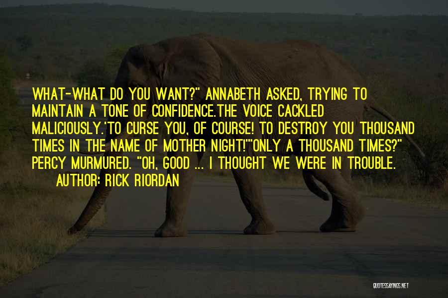 Rick Riordan Quotes: What-what Do You Want? Annabeth Asked, Trying To Maintain A Tone Of Confidence.the Voice Cackled Maliciously.'to Curse You, Of Course!