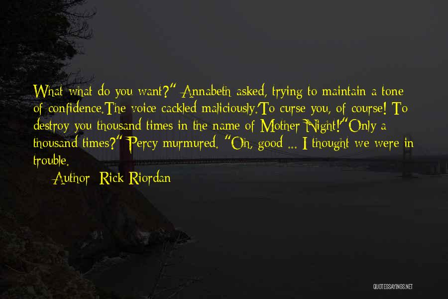 Rick Riordan Quotes: What-what Do You Want? Annabeth Asked, Trying To Maintain A Tone Of Confidence.the Voice Cackled Maliciously.'to Curse You, Of Course!
