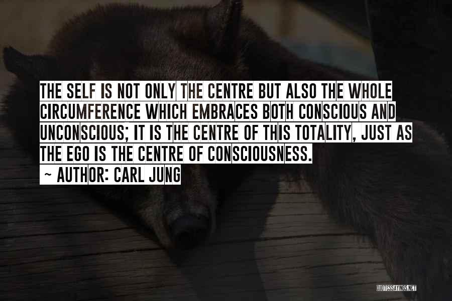 Carl Jung Quotes: The Self Is Not Only The Centre But Also The Whole Circumference Which Embraces Both Conscious And Unconscious; It Is