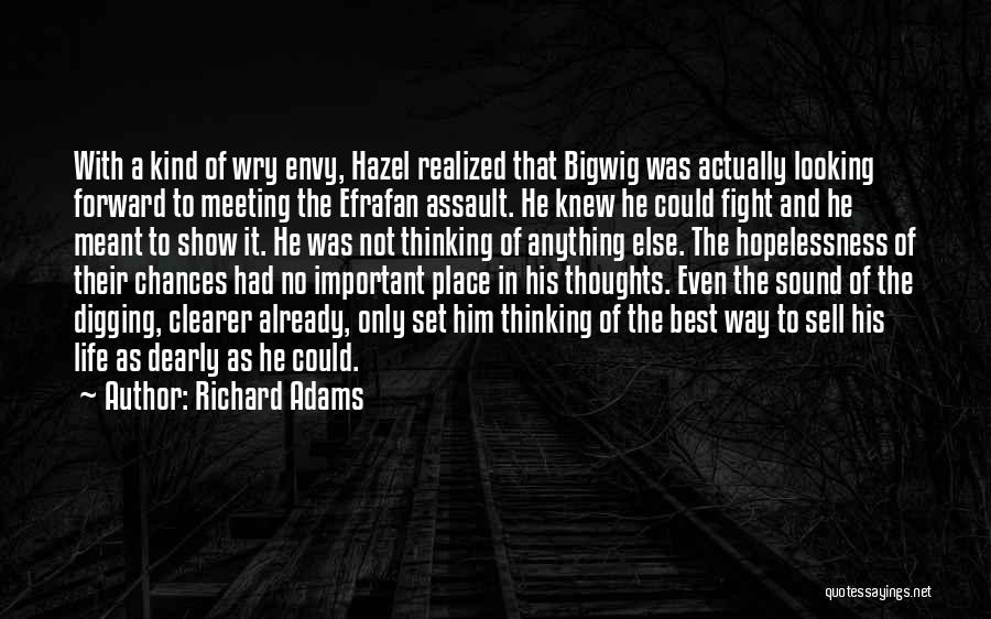 Richard Adams Quotes: With A Kind Of Wry Envy, Hazel Realized That Bigwig Was Actually Looking Forward To Meeting The Efrafan Assault. He