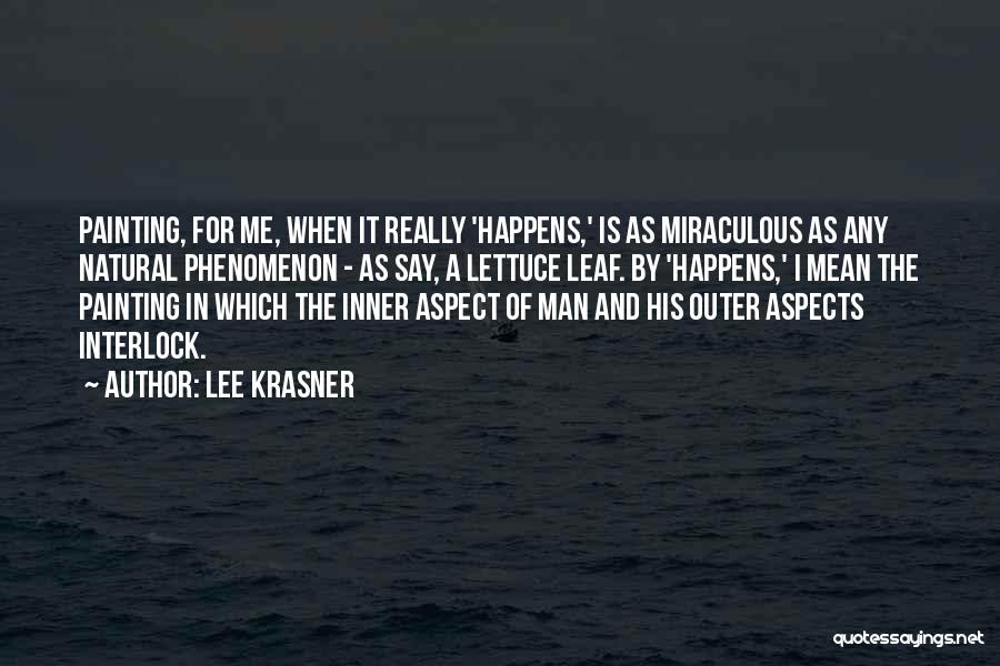 Lee Krasner Quotes: Painting, For Me, When It Really 'happens,' Is As Miraculous As Any Natural Phenomenon - As Say, A Lettuce Leaf.