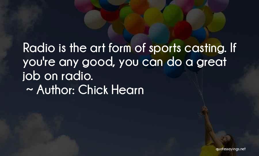 Chick Hearn Quotes: Radio Is The Art Form Of Sports Casting. If You're Any Good, You Can Do A Great Job On Radio.