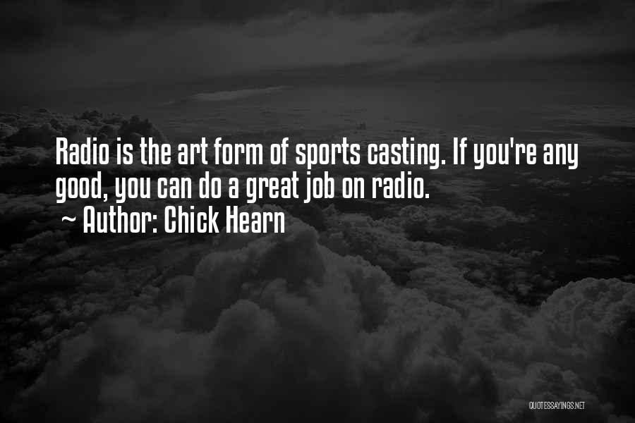 Chick Hearn Quotes: Radio Is The Art Form Of Sports Casting. If You're Any Good, You Can Do A Great Job On Radio.