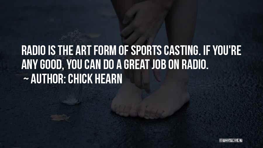 Chick Hearn Quotes: Radio Is The Art Form Of Sports Casting. If You're Any Good, You Can Do A Great Job On Radio.