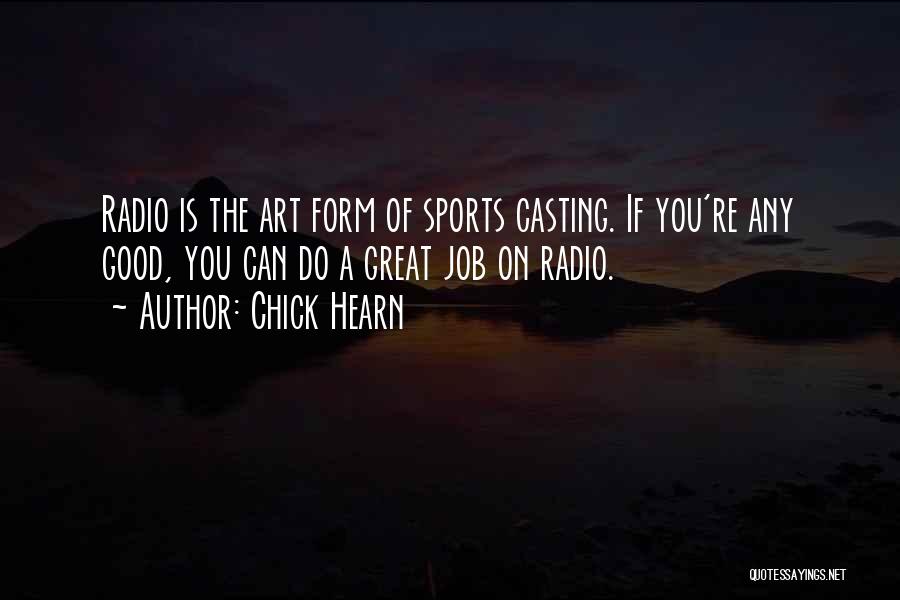 Chick Hearn Quotes: Radio Is The Art Form Of Sports Casting. If You're Any Good, You Can Do A Great Job On Radio.