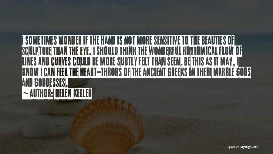 Helen Keller Quotes: I Sometimes Wonder If The Hand Is Not More Sensitive To The Beauties Of Sculpture Than The Eye. I Should