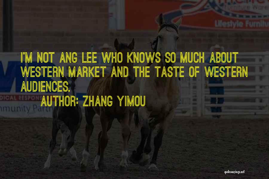 Zhang Yimou Quotes: I'm Not Ang Lee Who Knows So Much About Western Market And The Taste Of Western Audiences.