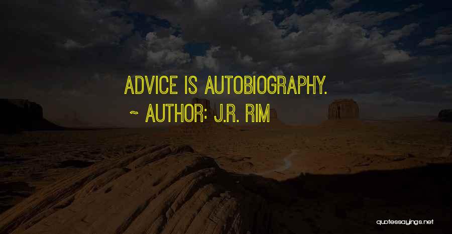 J.R. Rim Quotes: Advice Is Autobiography.