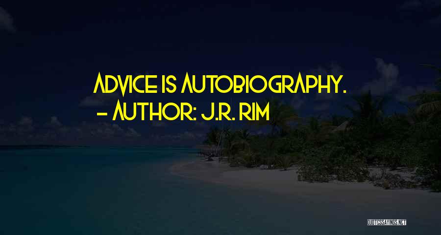 J.R. Rim Quotes: Advice Is Autobiography.