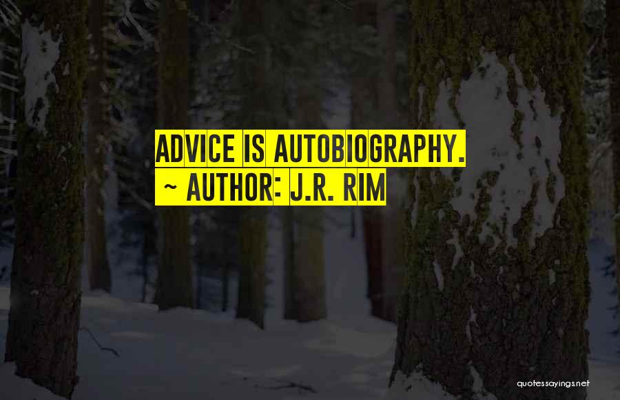 J.R. Rim Quotes: Advice Is Autobiography.