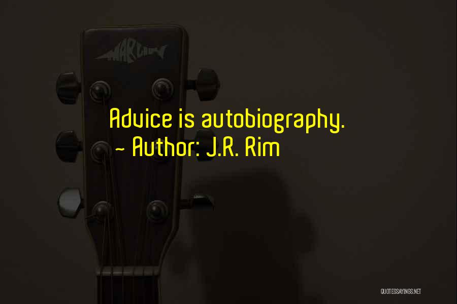 J.R. Rim Quotes: Advice Is Autobiography.