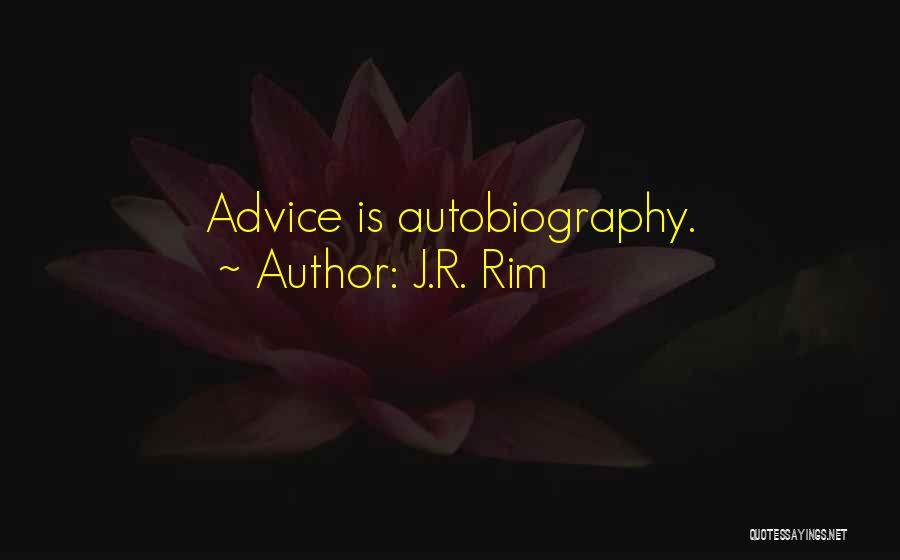 J.R. Rim Quotes: Advice Is Autobiography.