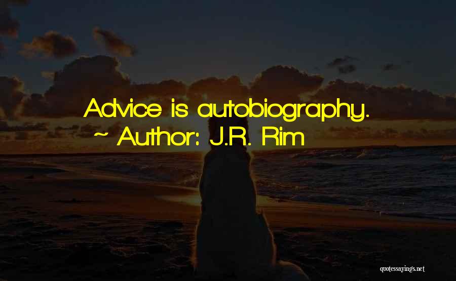 J.R. Rim Quotes: Advice Is Autobiography.